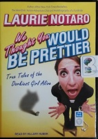 We Thought You Would be Prettier - True Tales of the Dorkiest Girl Alive written by Laurie Notaro performed by Hillary Huber on MP3 CD (Unabridged)